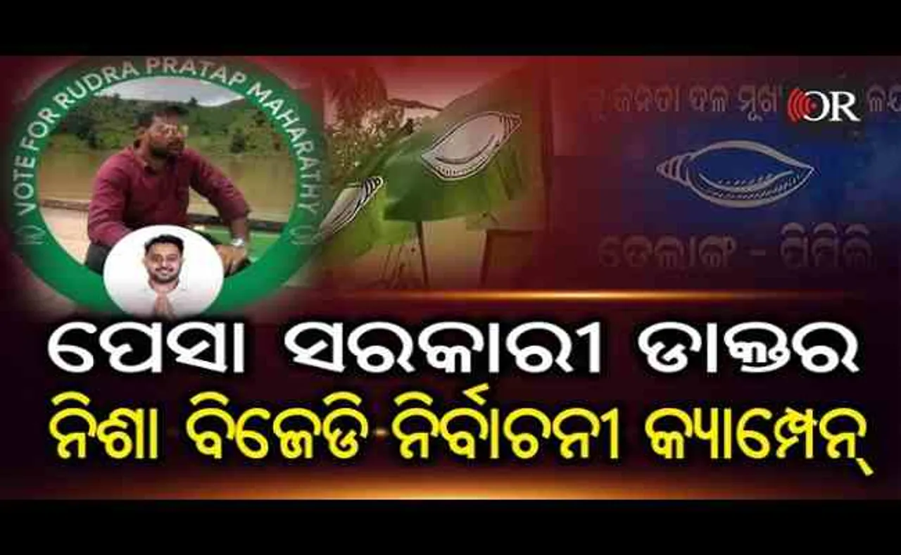 ପେଶା ସରକାରୀ ଡାକ୍ତର ,ନିଶା ବିଜେଡି କର୍ମୀଙ୍କ ନିର୍ବାଚନୀ କ୍ୟାମ୍ପେନିଂ