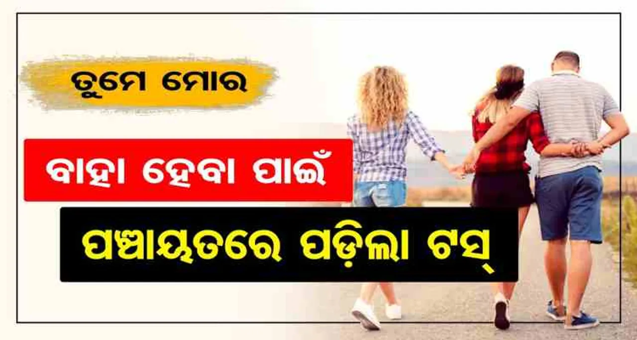 ବାହା ହେବା ପାଇଁ ପଞ୍ଚାୟତରେ ପଡ଼ିଲା ଟସ୍ |