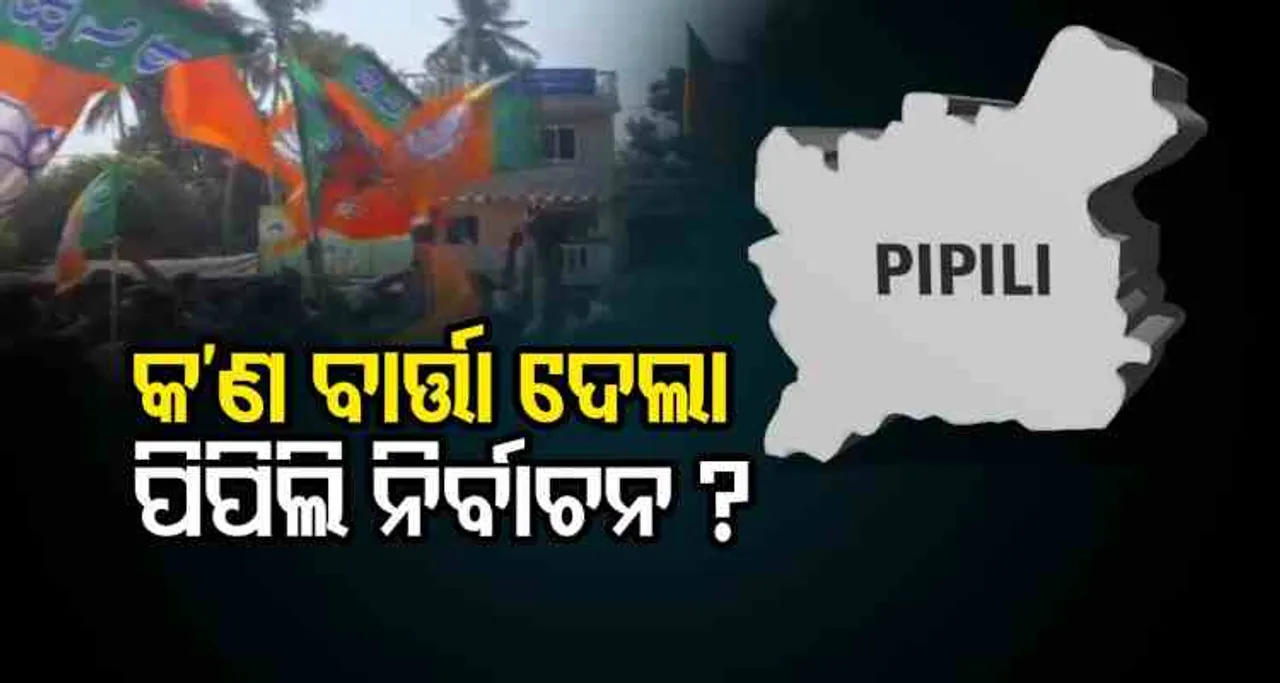 କ’ଣ ବାର୍ତ୍ତା ଦେଲା ପିପିଲି ନିର୍ବାଚନ?