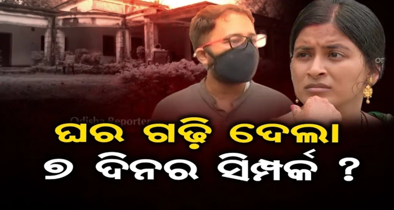 ଘର ଗଢ଼ି ଦେଲା 7 ଦିନର ସମ୍ପର୍କ?