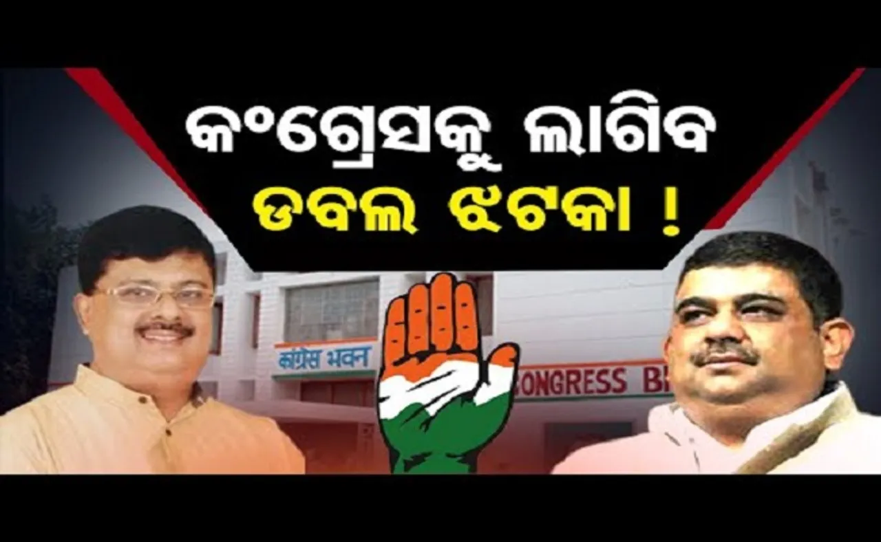 କଂଗ୍ରେସକୁ ଲାଗିବ ଡବଲ ଝଟକା!