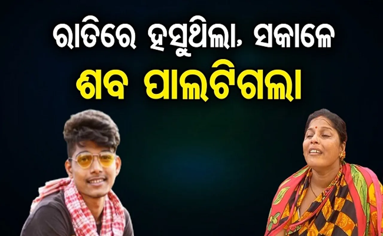 ରାତିରେ ହସୁଥିଲା, ସକାଳେ ଶବ ପାଲଟିଗଲା