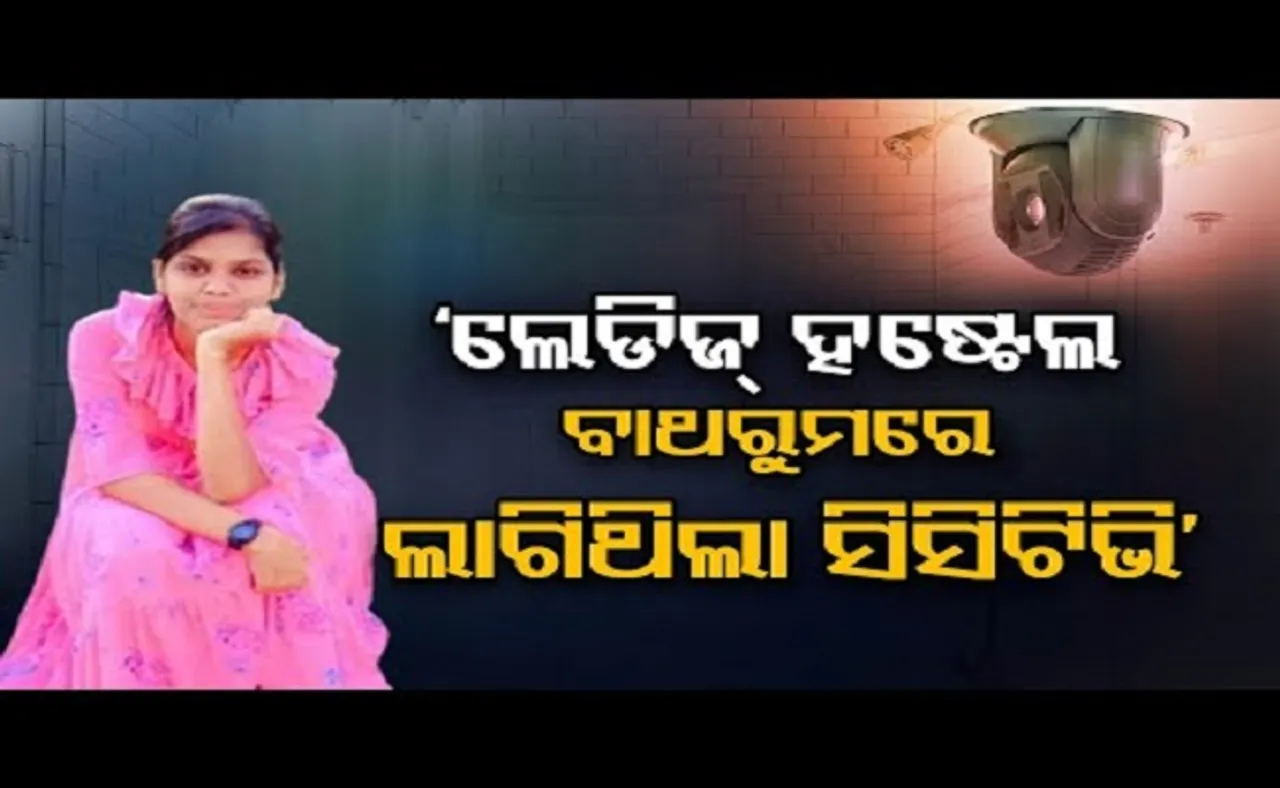 'ଲେଡିଜ୍ ହଷ୍ଟେଲ ବାଥରୁମରେ ଲାଗିଥିଲା ସିସିଟିଭି'