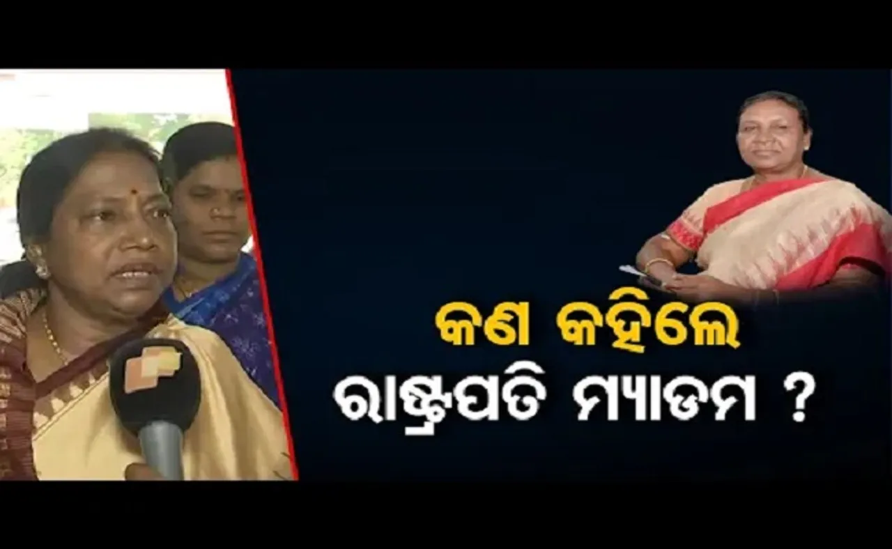 କଣ କହିଲେ ରାଷ୍ଟ୍ରପତି ମ୍ୟାଡମ?