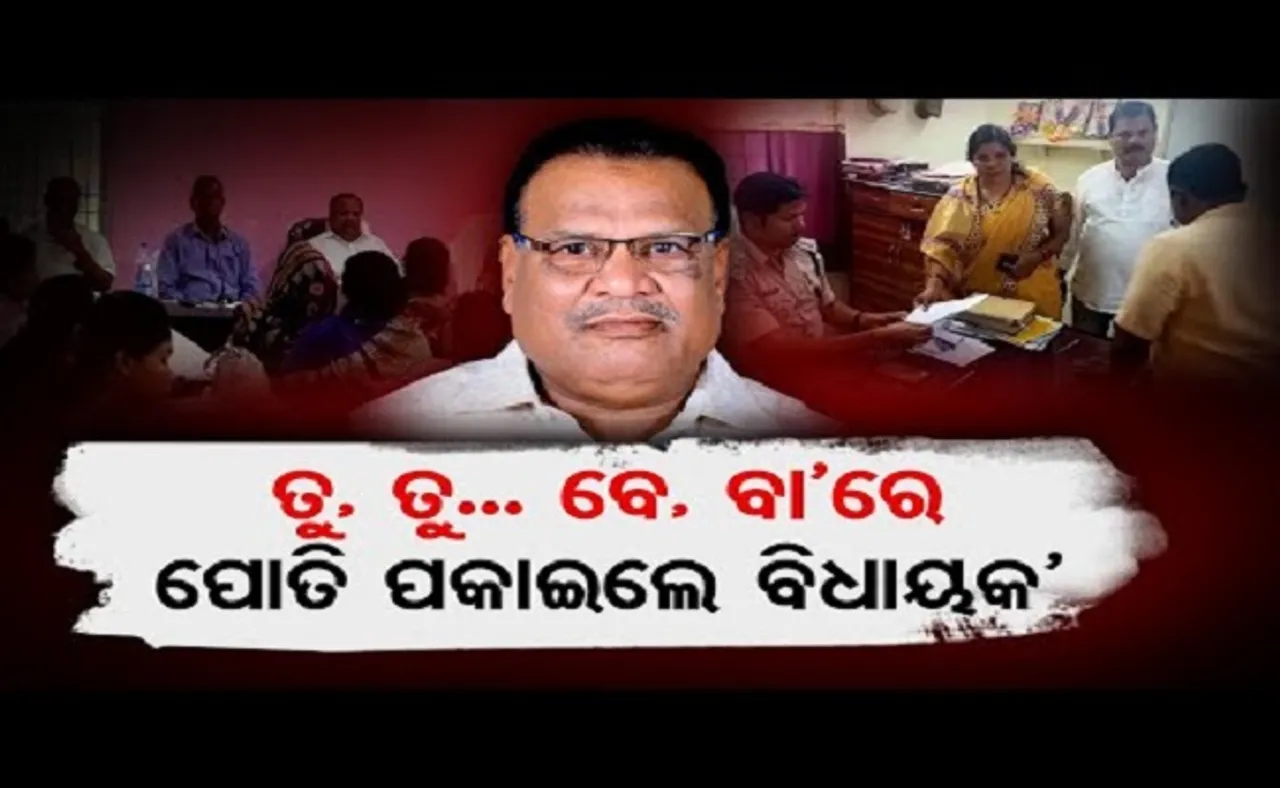 ‘ତୁ’ ତୁ, ବେ, ବା’ରେ ପୋତି ପକାଇଲେ ବିଧାୟକ’