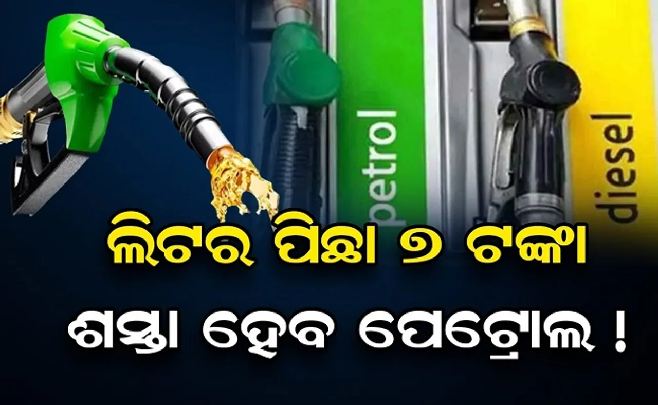 ଲିଟର ପିଛା ୭ ଟଙ୍କା ଶସ୍ତା ହେବ ପେଟ୍ରୋଲ!