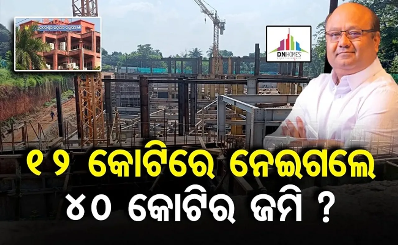 ୧୨ କୋଟିରେ ନେଇଗଲେ ୪୦ କୋଟିର ଜମି?
