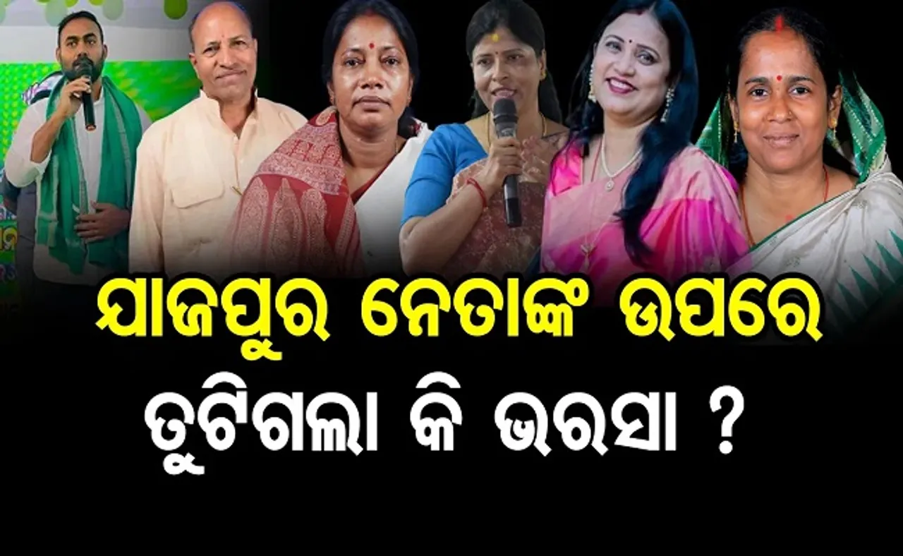 ଯାଜପୁର ନେତାଙ୍କ ଉପରେ ଭରସା ତୁଟିଲା?