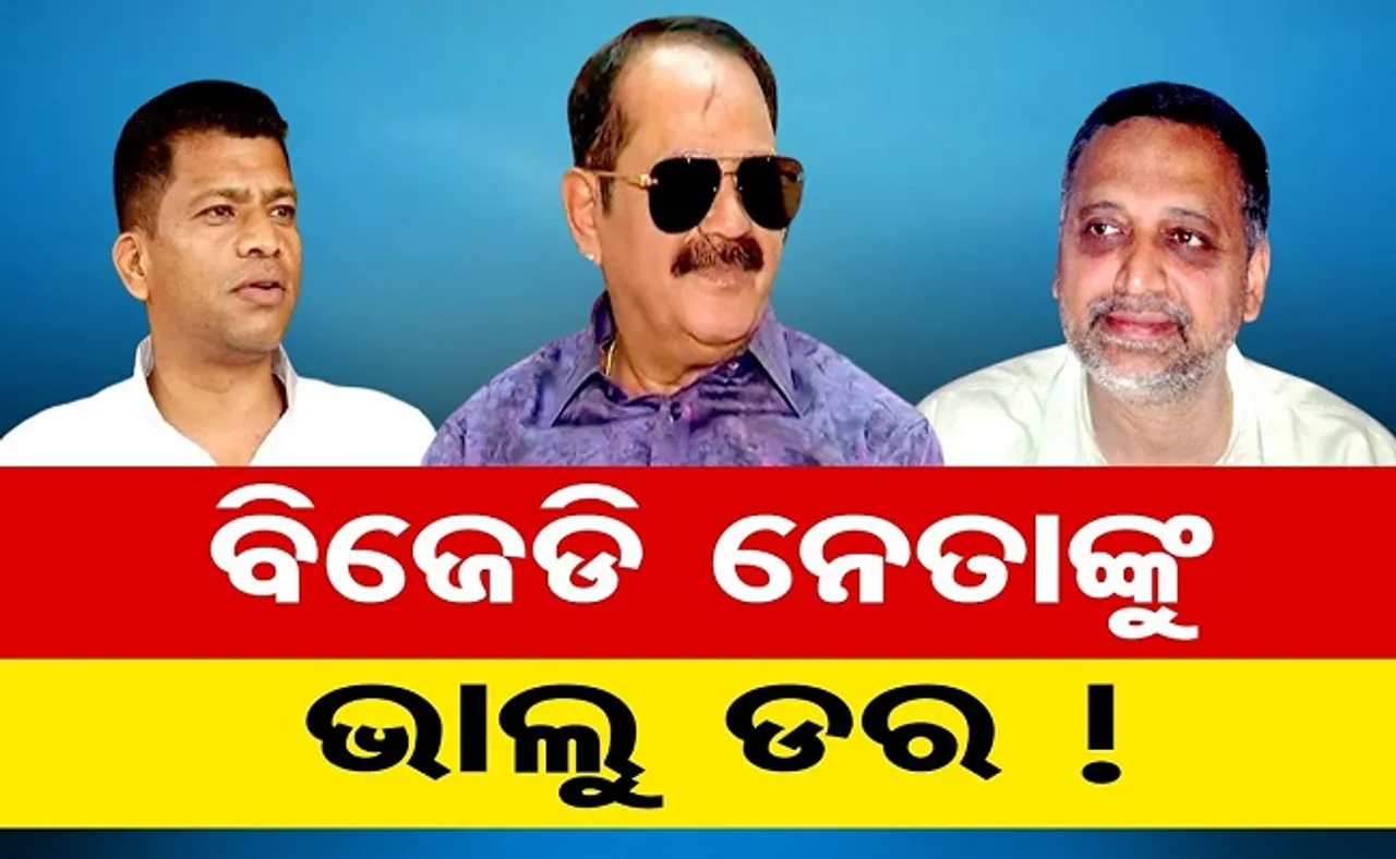 ବିଜେଡି ନେତାଙ୍କୁ ଭାଲୁ ଡର!