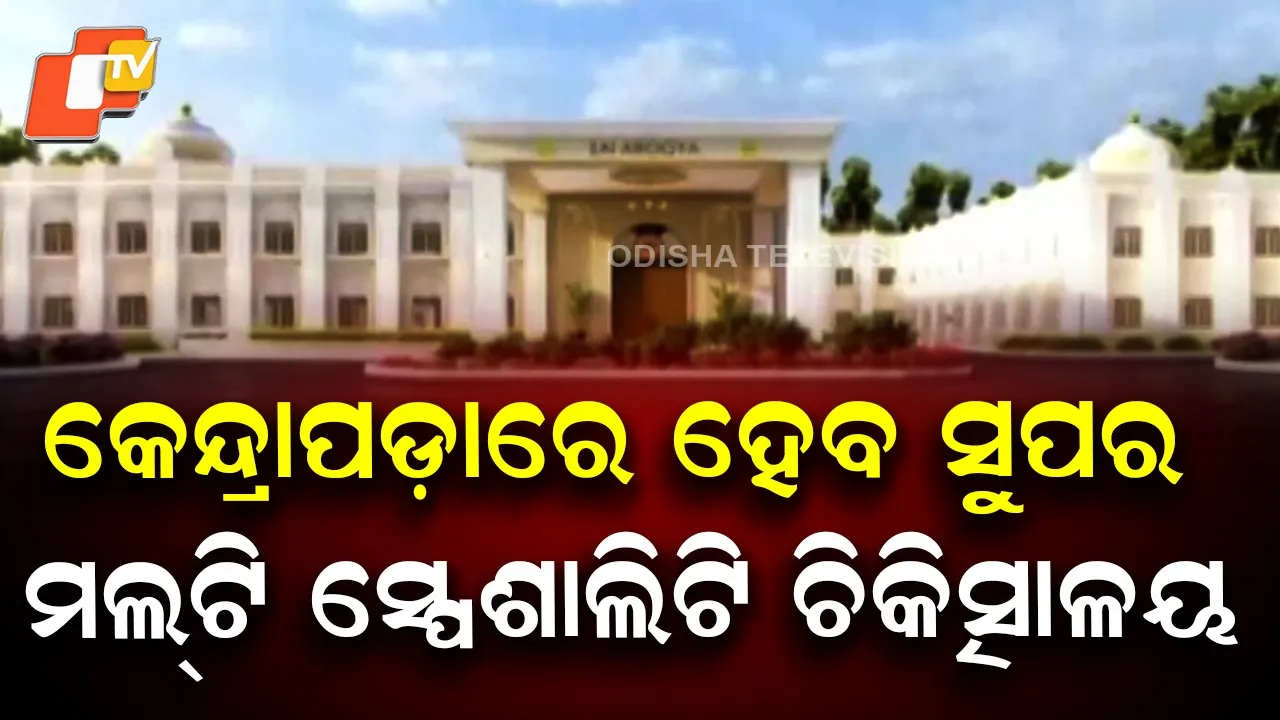 Super Multi-Specialty Hospital to Open in Kendrapara