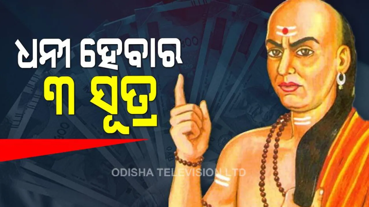 ଚାଣକ୍ୟଙ୍କ କେତୋଟି ନୀତି ଆପଣଙ୍କୁ କୋଟିପତି କରିଦେବ