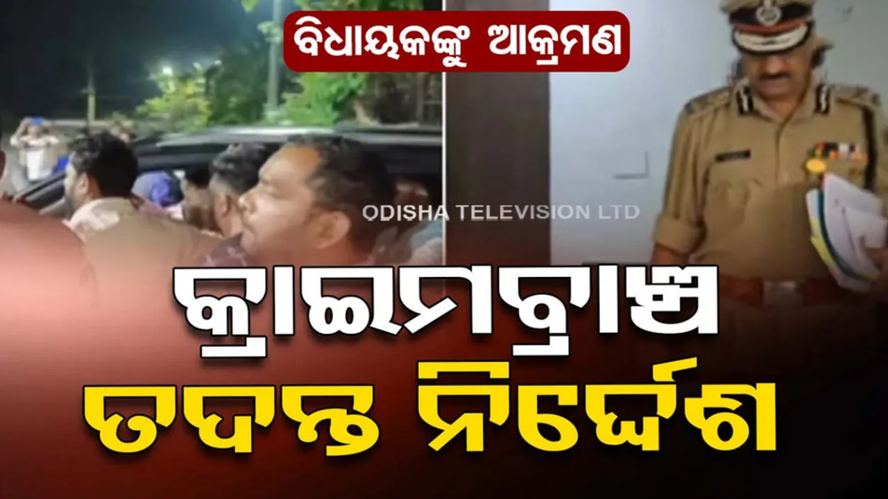 ବିଧାୟକଙ୍କୁ ଆକ୍ରମଣ: କ୍ରାଇମବ୍ରାଞ୍ଚ ତଦନ୍ତ ନିର୍ଦ୍ଦେଶ