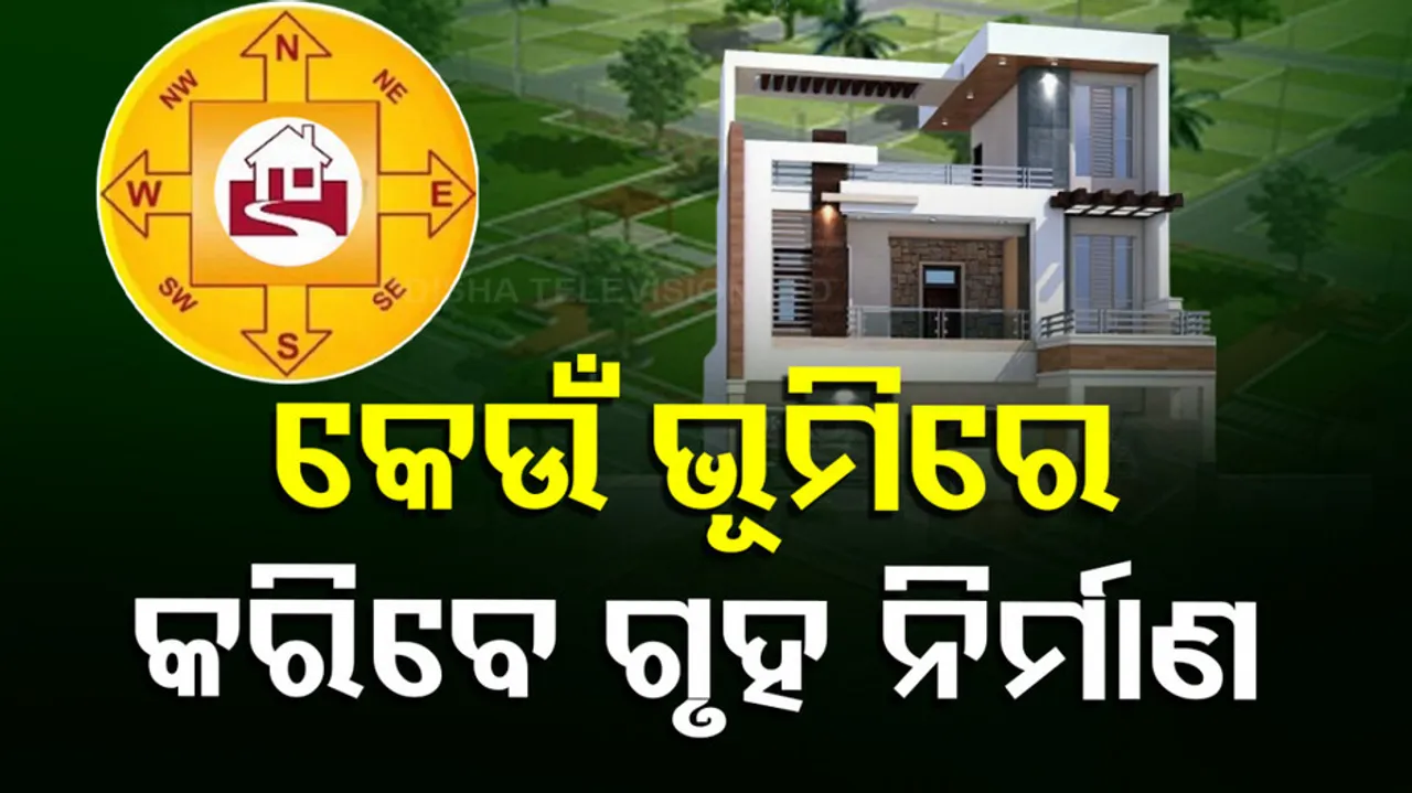 କେଉଁ ଭୂମିରେ କରିବେ ଗୃହ ନିର୍ମାଣ