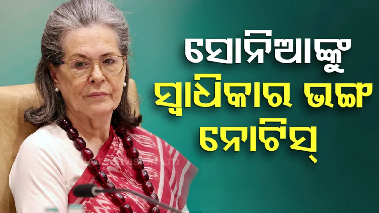 ସୋନିଆଙ୍କୁ ସ୍ୱାଧିକାର ଭଙ୍ଗ ନୋଟିସ୍‌ 