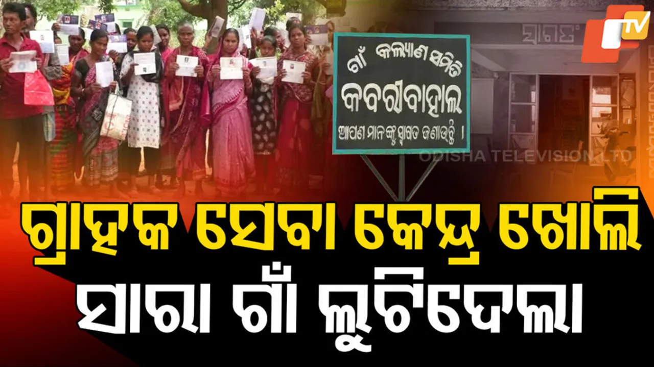 ଗ୍ରାହକ ସେବା କେନ୍ଦ୍ର ଖୋଲି, ସାରା ଗାଁ ଲୁଟିଦେଲା