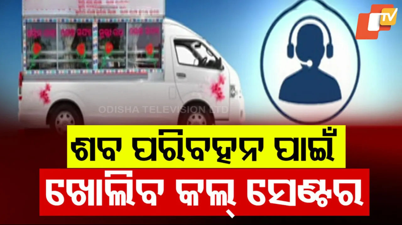 ଶବ ପରିବହନ ପାଇଁ ଖୋଲିବ କଲ୍ ସେଣ୍ଟର ।