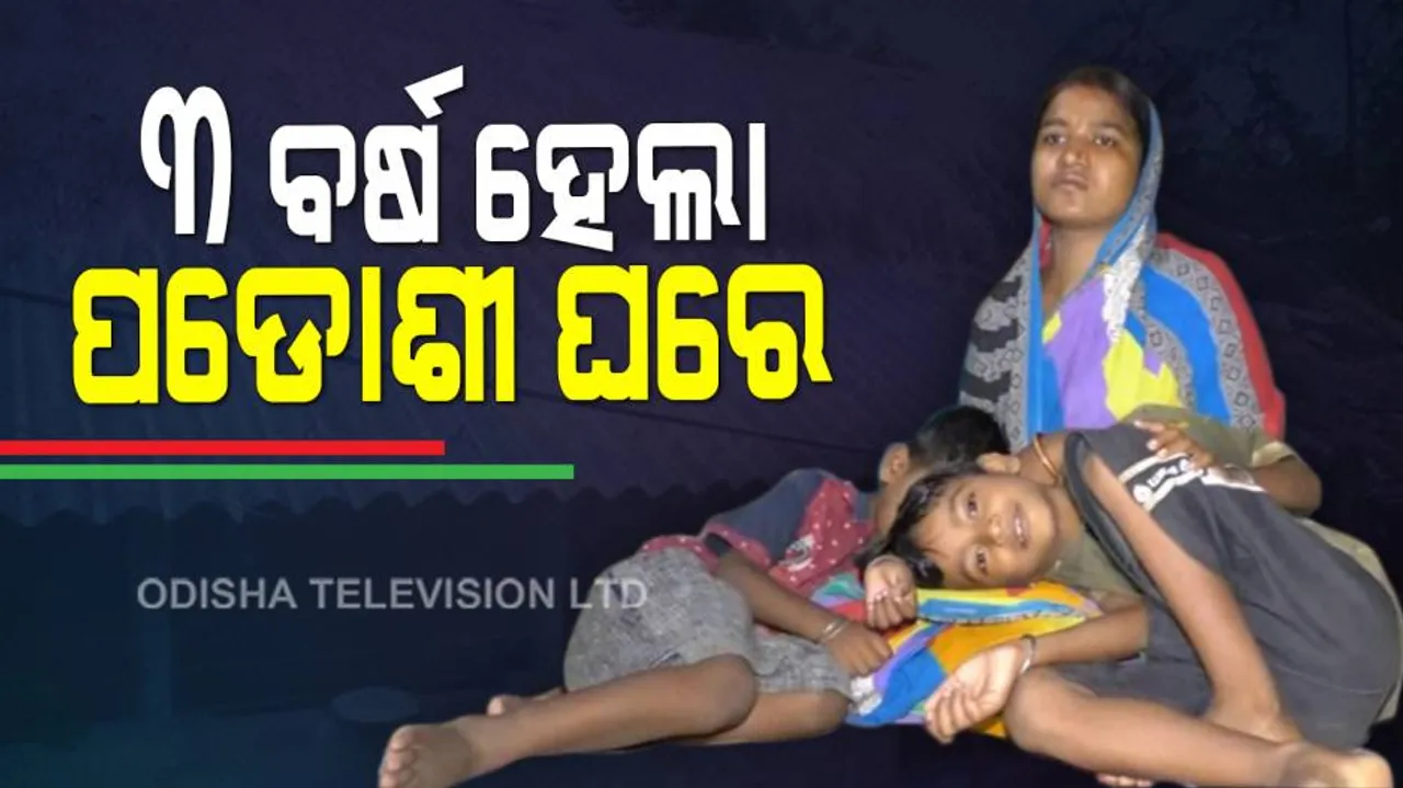 ୩ ବର୍ଷ ହେଲା ପଡୋଶୀ ଘରେ କଟୁଛି ଜୀବନ