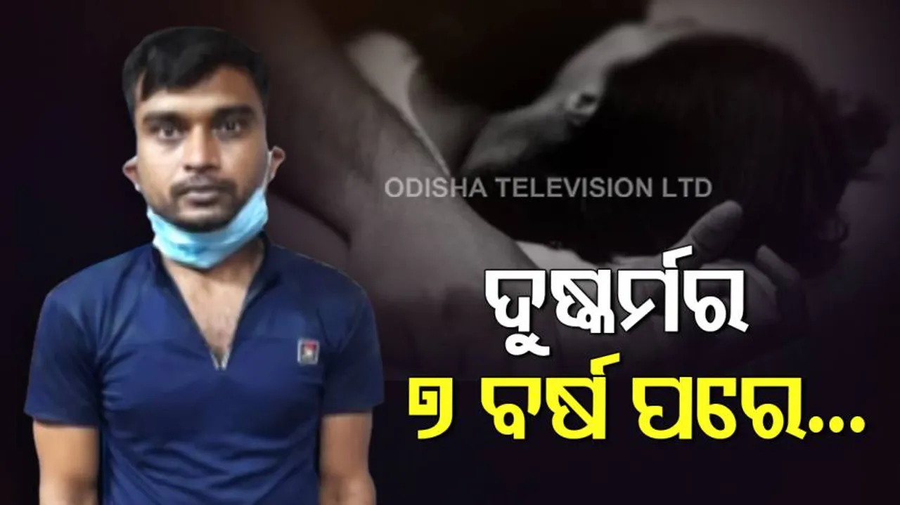 ୭ ବର୍ଷ ପରେ ଧରାପଡ଼ିଲା ଦୁଷ୍କର୍ମ ଅଭିଯୁକ୍ତ