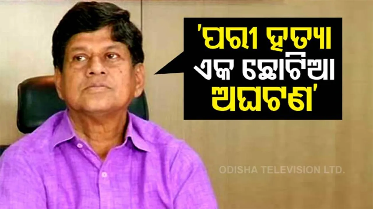 ପରୀ ହତ୍ୟାକୁ ଏକ ଛୋଟିଆ ଅଘଟଣ କହିଲେ ବିଜେଡି ବିଧାୟକ