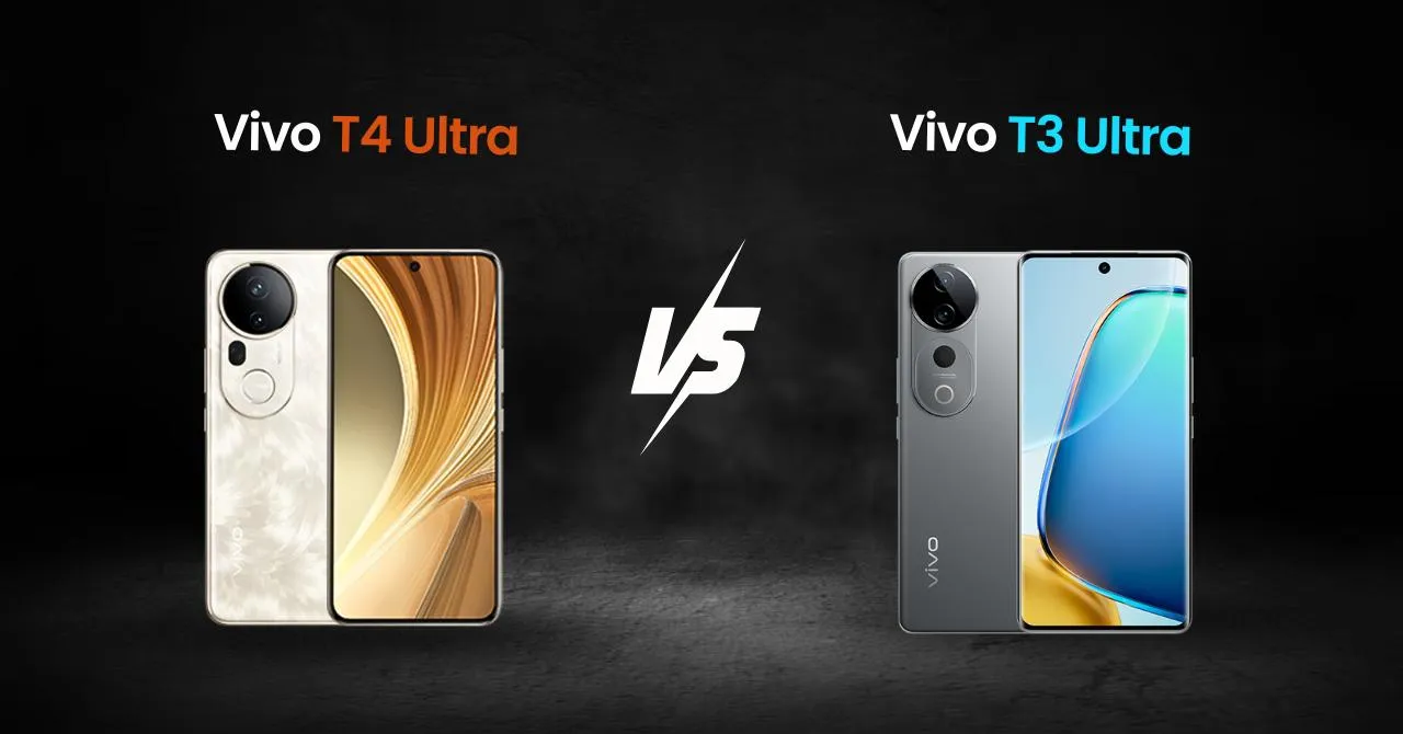 Vivo T4 Ultra Vs Vivo T3 Ultra Upgrades over Vivo T3 Ultra and what they mean for users