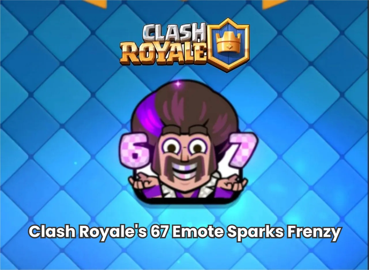 Clash Royale’s 67 Emote Sparks Frenzy