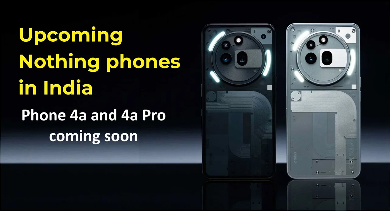 Upcoming Nothing phones in India_ Phone 4a and 4a Pro coming soon