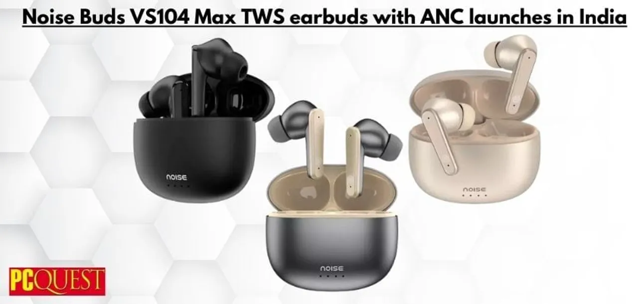 Noise Buds VS104 Max TWS earbuds with ANC launches in India