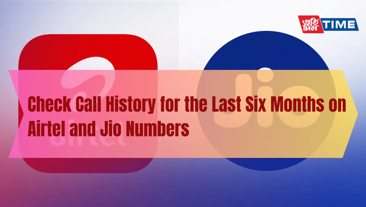 How to Check Call History for the Last Six Months on Airtel and Jio Numbers