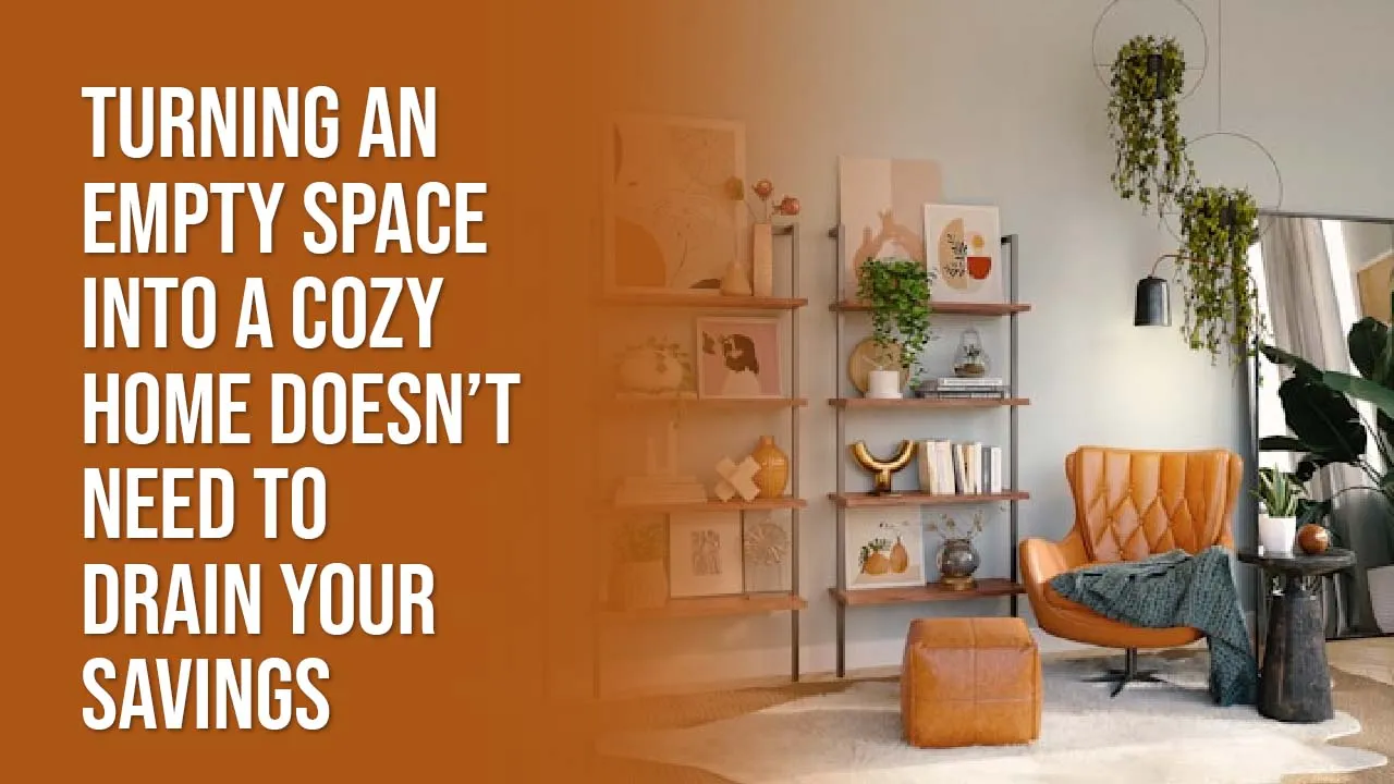 Turning an Empty Space into a Cozy Home Doesn’t Need to Drain Your Savings 