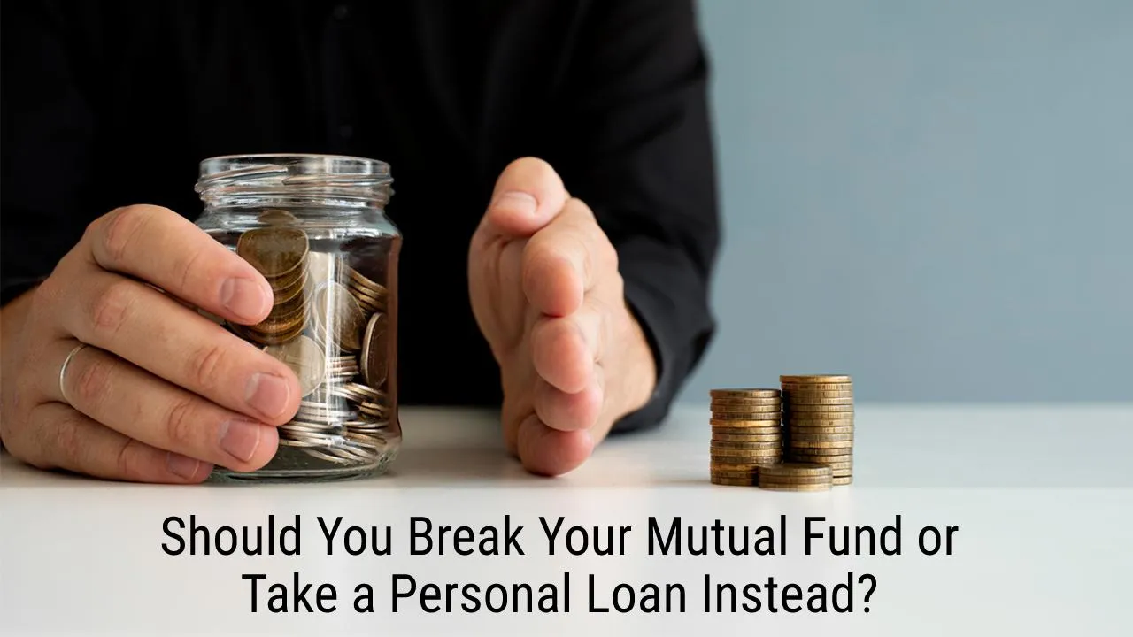 Should You Break Your Mutual Fund or Take a Personal Loan Instead