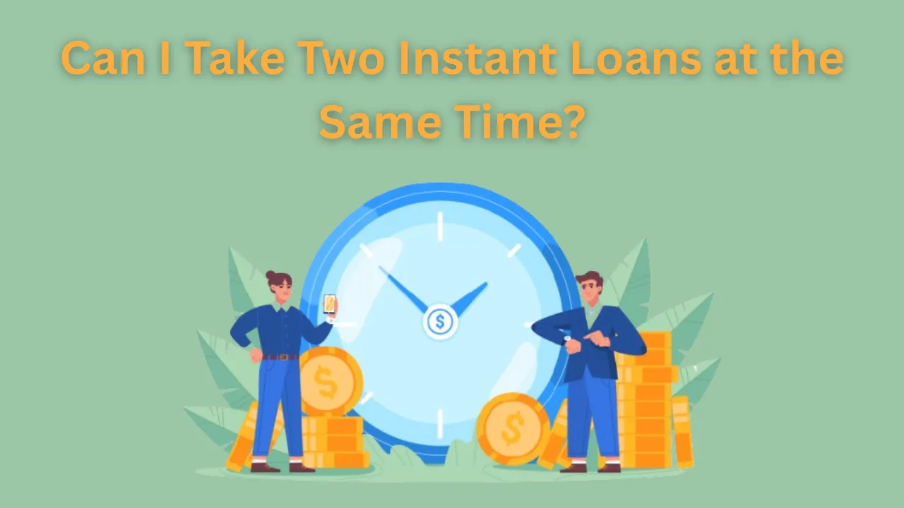 Can I Take Two Instant Loans at the Same Time