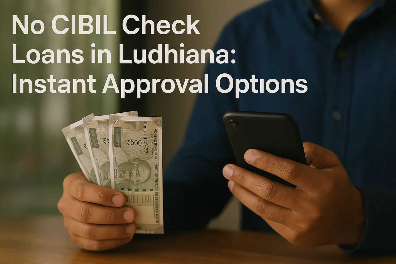 No CIBIL Check Loans in Ludhiana Instant Approval Options