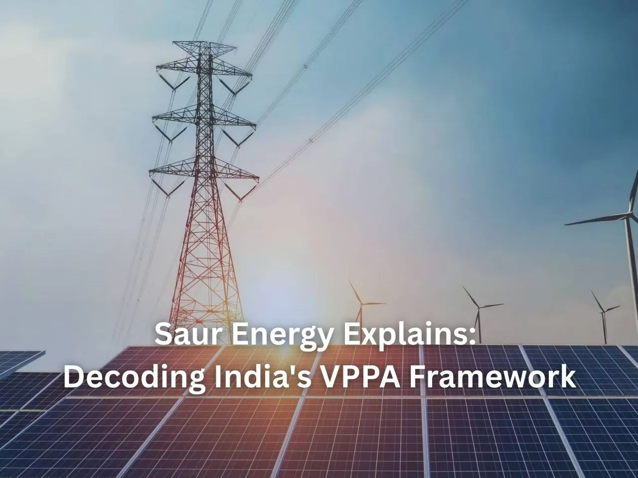 Saur Energy Explains: Decoding India's VPPA Framework - A Game-Changer or Regulatory Half-Measure?