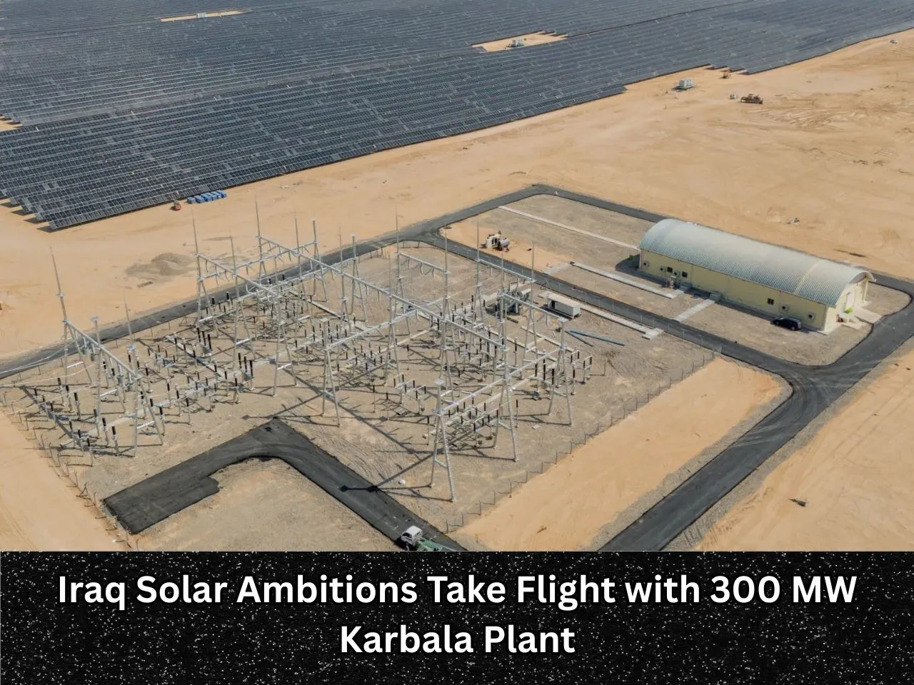 Iraq Solar Ambitions Take Flight with 300 MW Karbala Plant