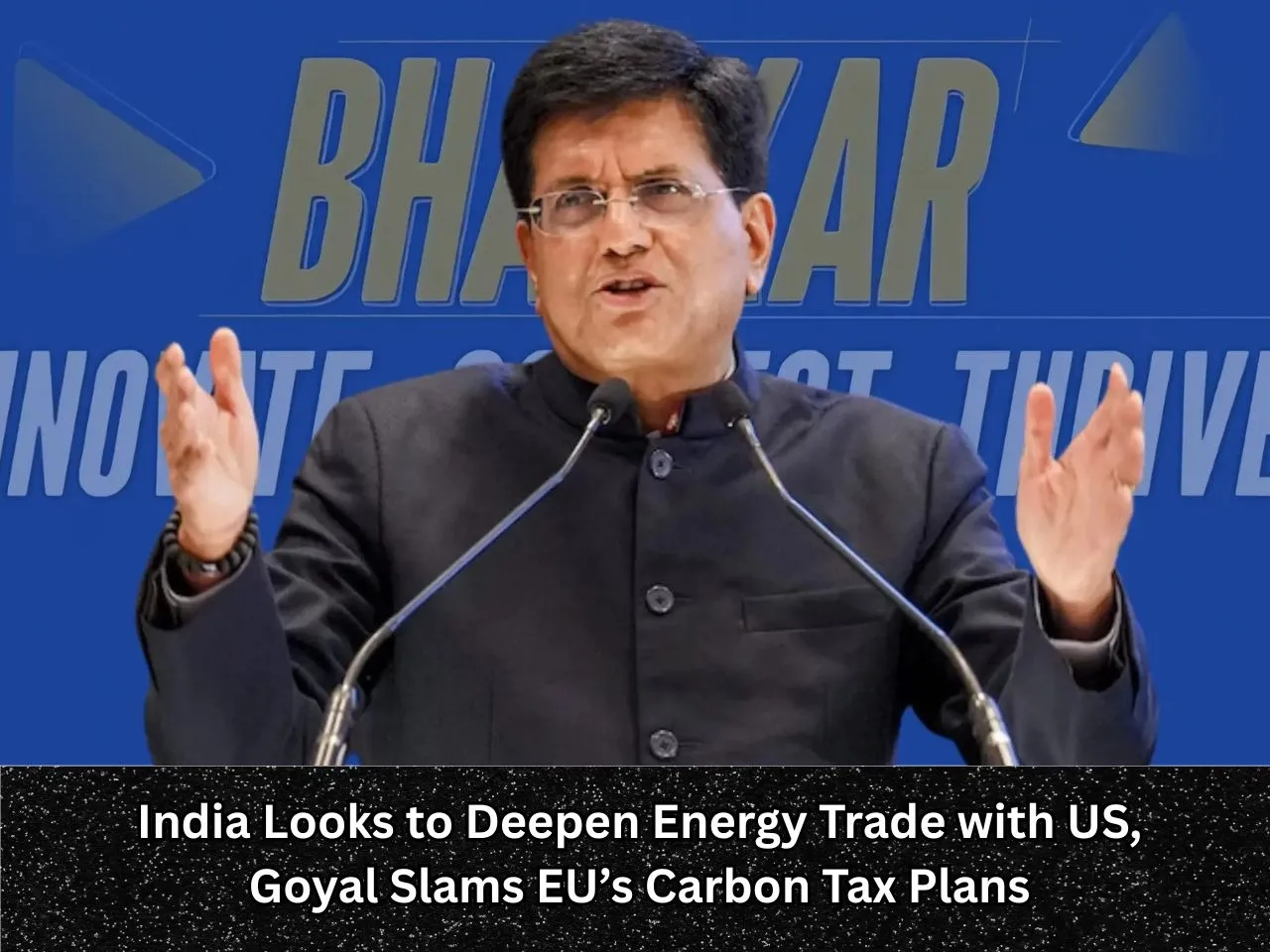 India Looks to Deepen Energy Trade with US, Goyal Slams EU’s Carbon Tax Plans