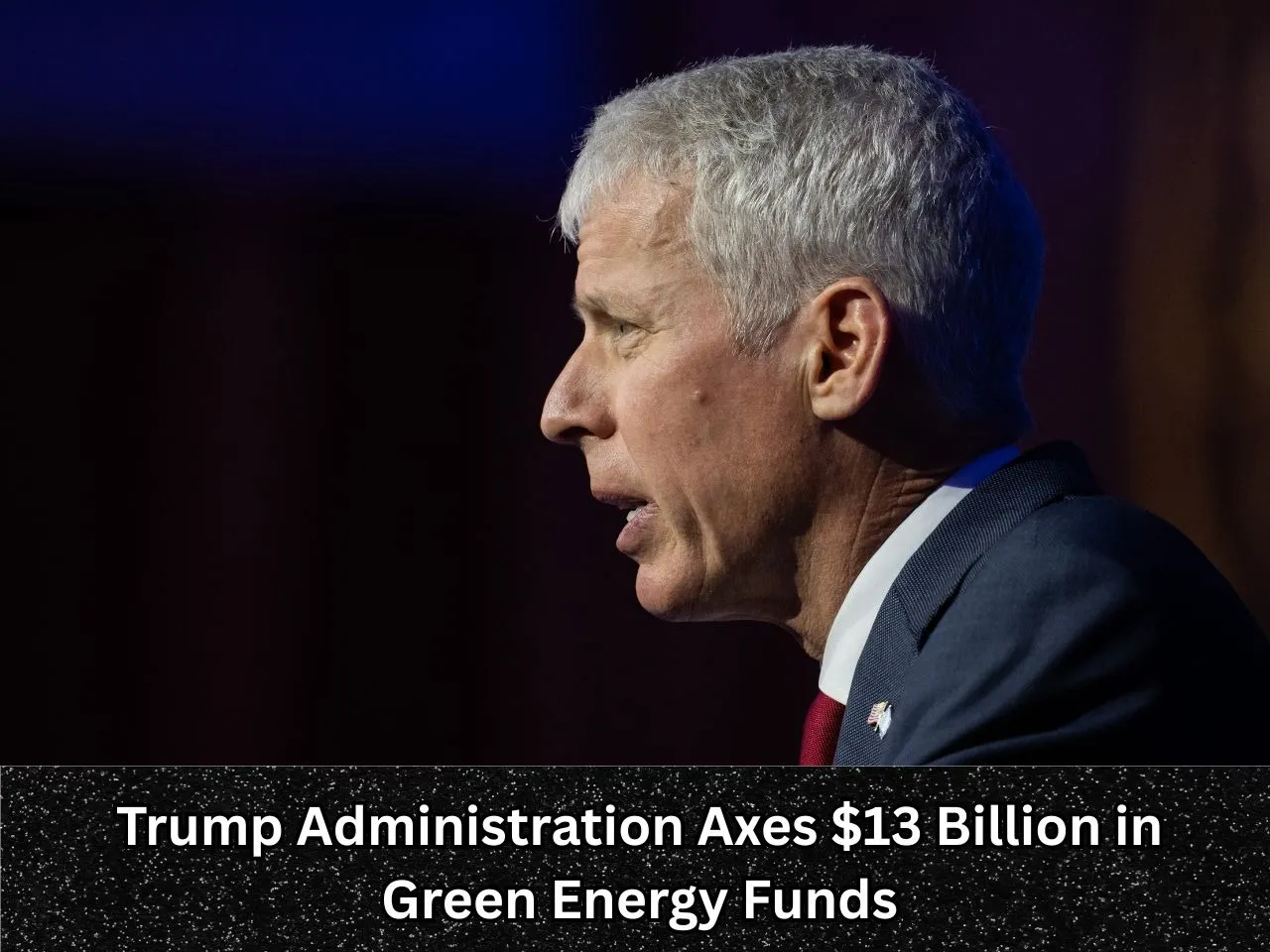 Trump Administration Axes $13 Billion in Green Energy Funds
