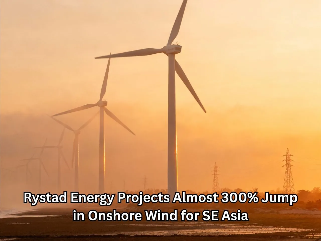 Rystad Energy Projects Almost 300% Jump in Onshore Wind for SE Asia