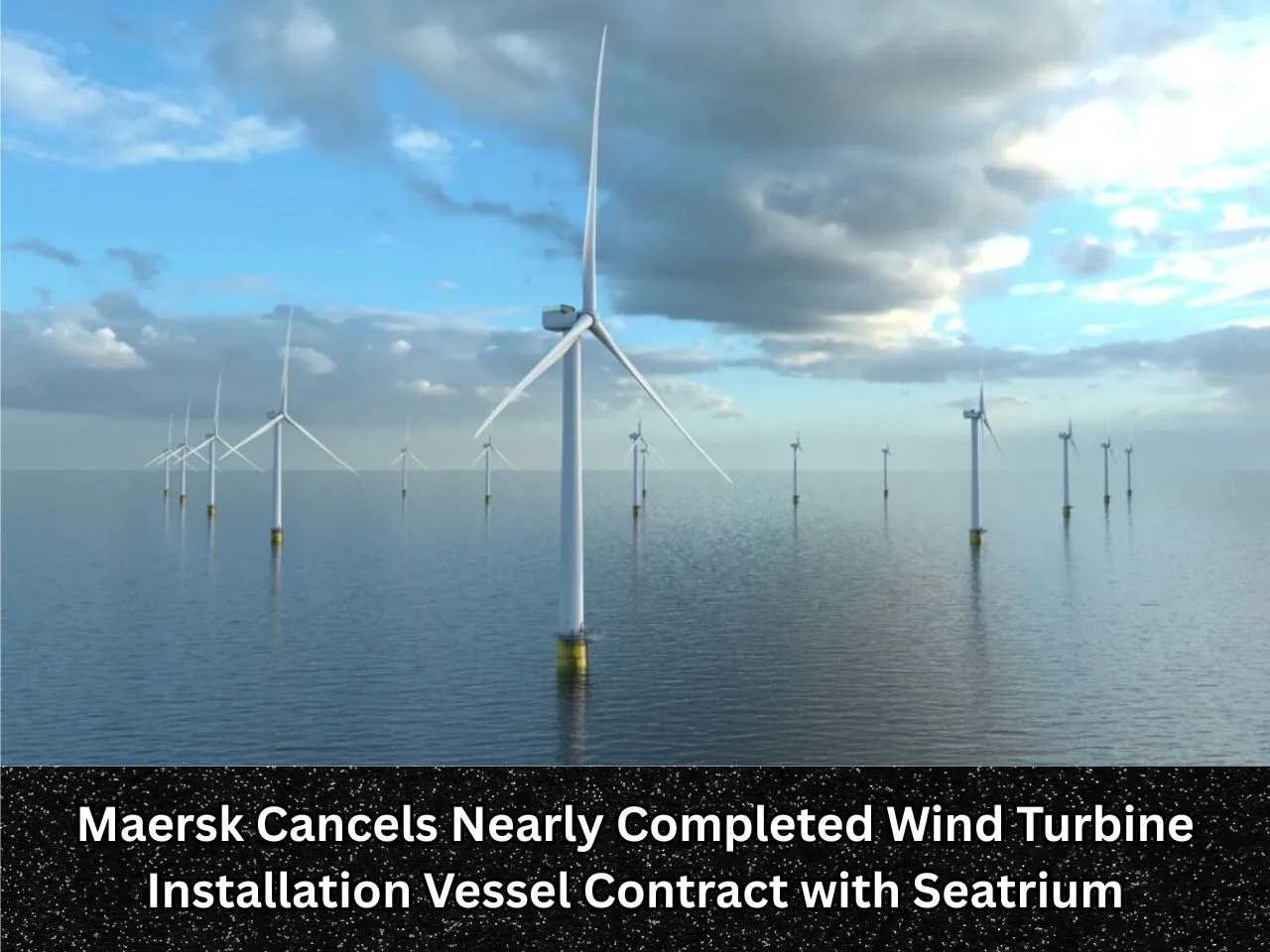 Maersk Cancels Nearly Completed Wind Turbine Installation Vessel Contract with Seatrium
