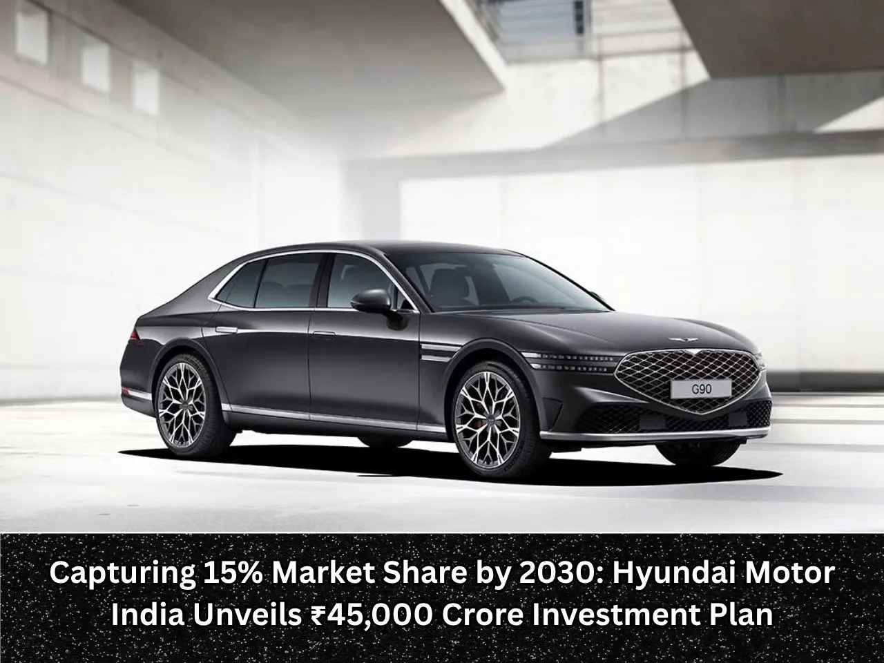 Capturing 15% Market Share by 2030 Hyundai Motor India Unveils ₹45,000 Crore Investment Plan