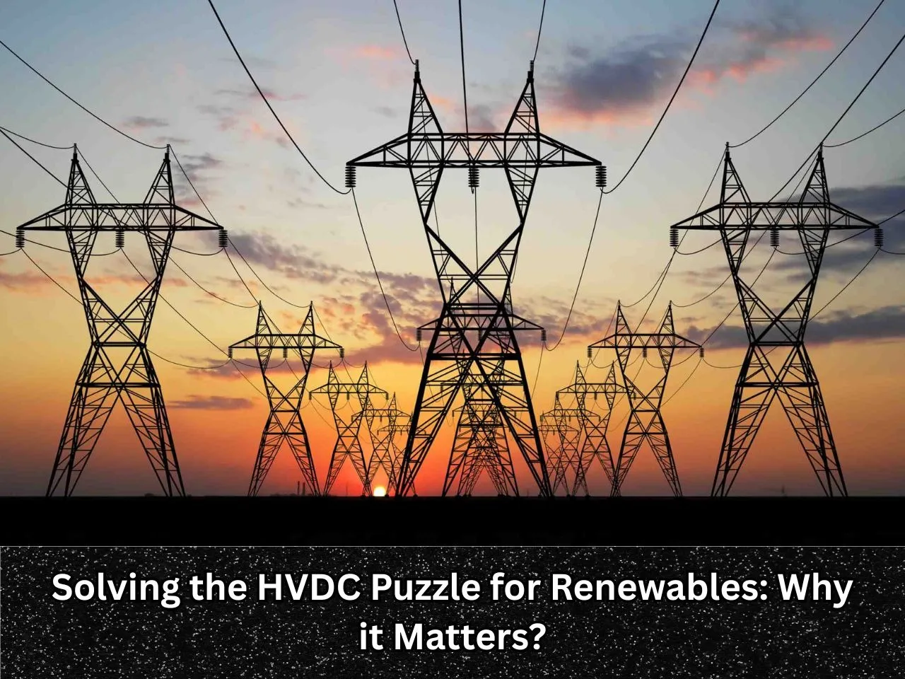 Solving the HVDC Puzzle for Renewables Why it Matters