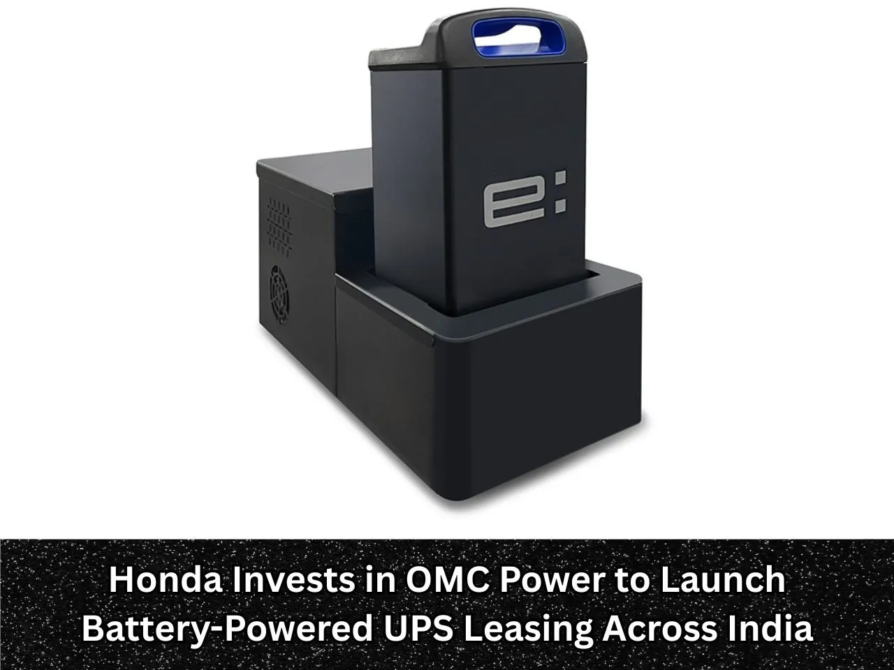 Honda Invests in OMC Power to Launch Battery-Powered UPS Leasing Across India