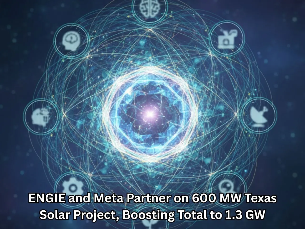 ENGIE and Meta Partner on 600 MW Texas Solar Project, Boosting Total to 1.3 GW
