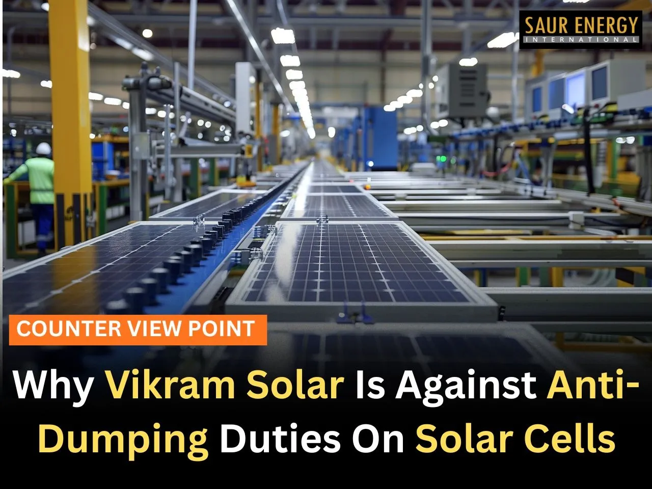Why Vikram Solar Is Against Anti-Dumping Duties On Solar Cells