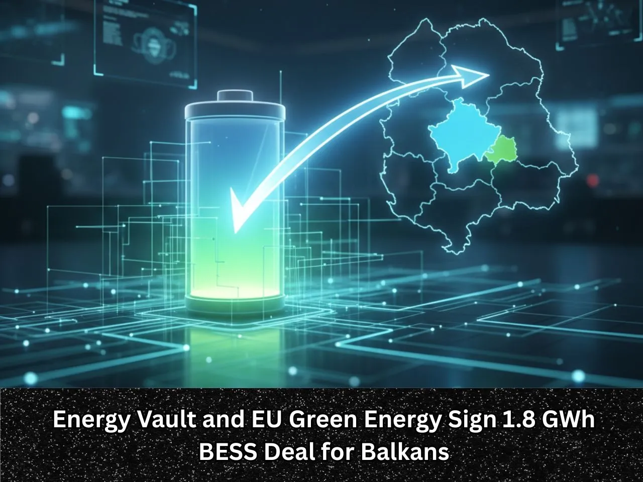 Energy Vault and EU Green Energy Sign 1.8 GWh BESS Deal for Balkans