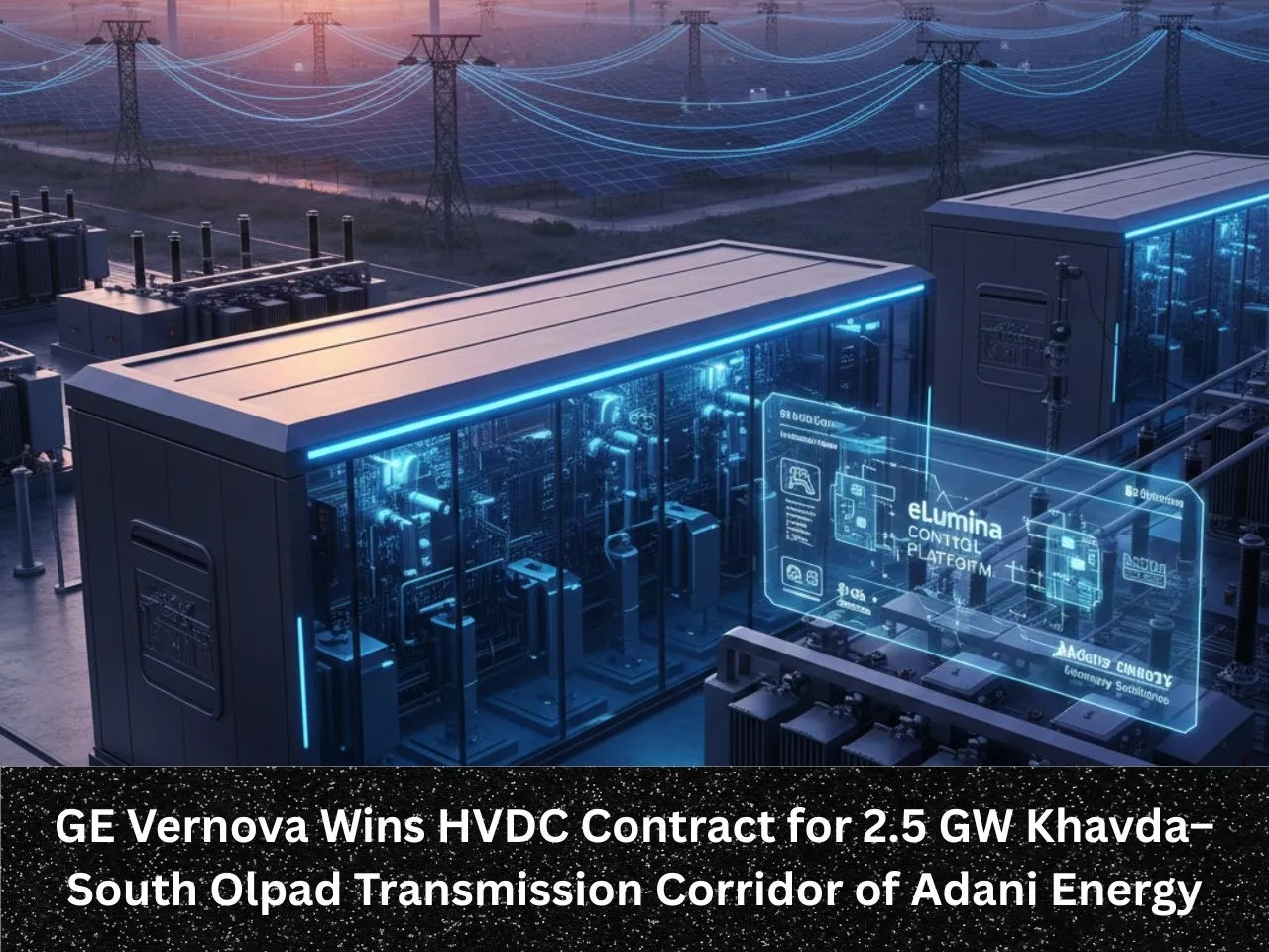 GE Vernova Wins HVDC Contract for 2.5 GW Khavda–South Olpad Transmission Corridor of Adani Energy