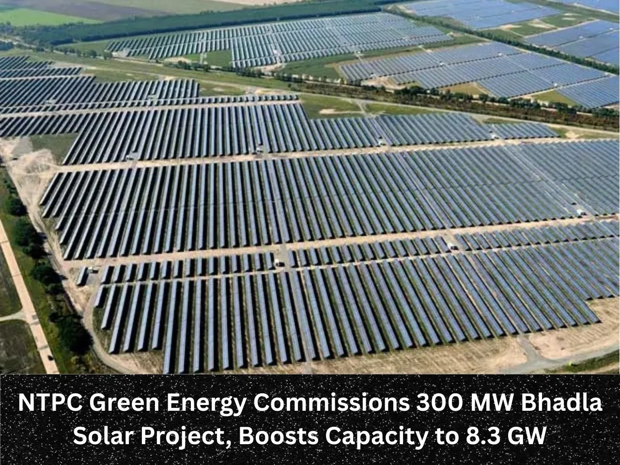 NTPC Green Energy Commissions 300 MW Bhadla Solar Project, Boosts Capacity to 8.3 GW