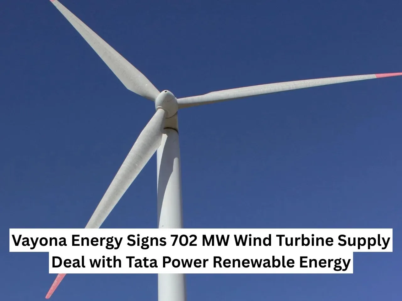 Vayona Energy Signs 702 MW Wind Turbine Supply Deal with Tata Power Renewable Energy
