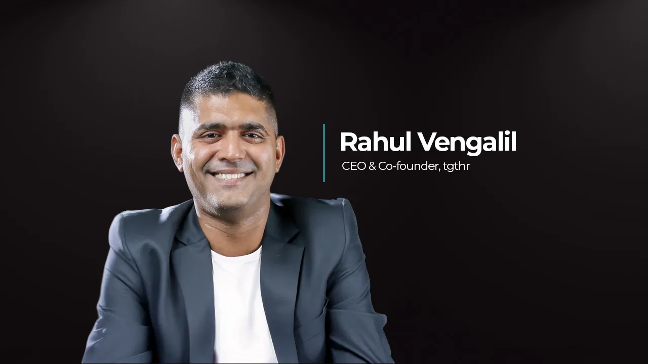 Rahul Vengalil, CEO & Co-founder, tgthr