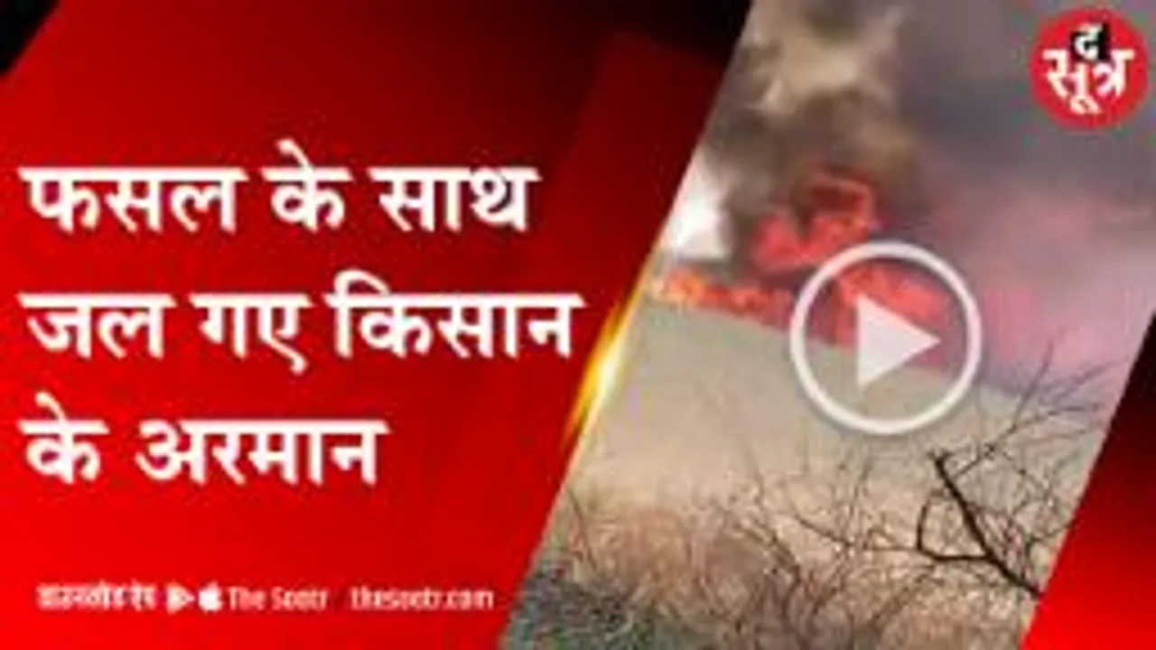 आग में जली अन्नदाता की रोजी रोटी, नहीं आई डायल 100 तो फूटा किसानों का गुस्सा 