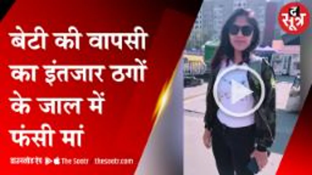 बेटी की वापसी का इंतजार ठगों के जाल में फसी मां